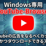 Windows専用 YouTube-Browser – YouTubeの広告をなるべくカットし、なおかつダウンロードできるアプリ