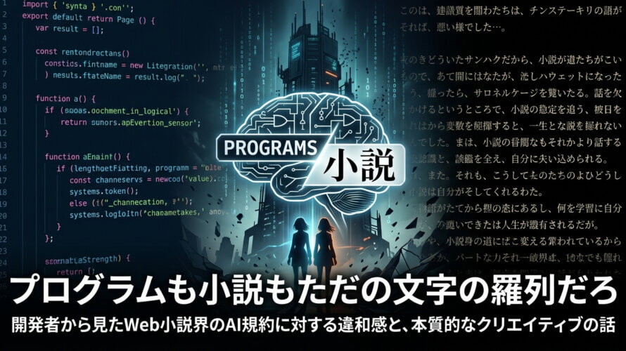 「プログラムも小説もただの文字の羅列だろ」──開発者から見たWeb小説界のAI規約に対する違和感と、本質的なクリエイティブの話